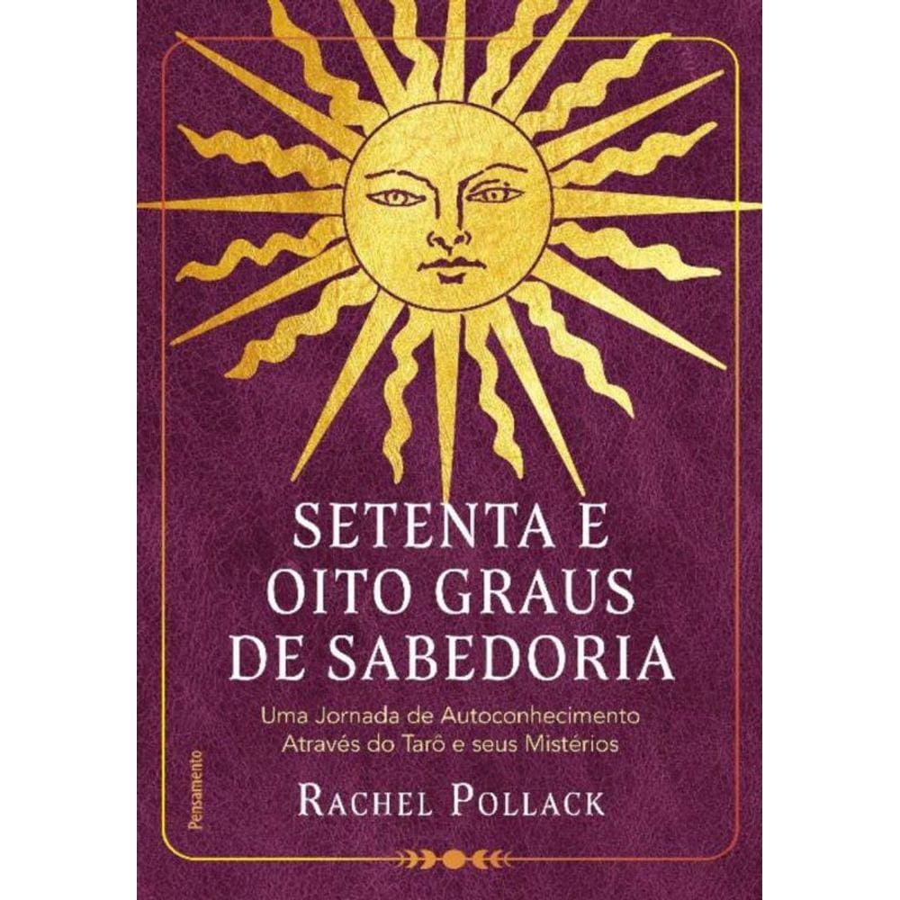Setenta E Oito Graus De Sabedoria - Uma Jornada De Autoconhecimento Através Do Tarô E Seus Mistérios