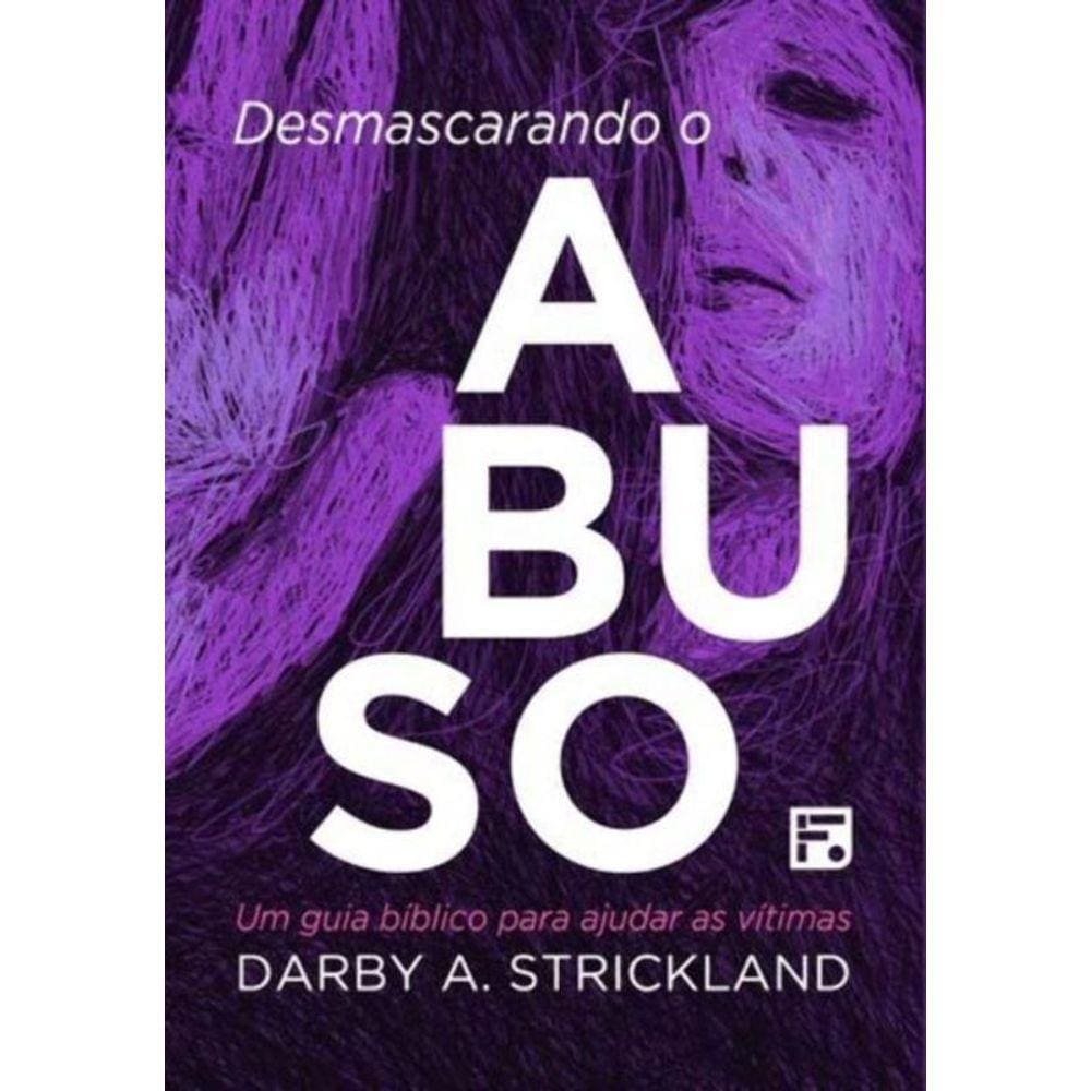 Desmascarando O Abuso - Um Guia Bíblico Para Ajudar As Vítimas