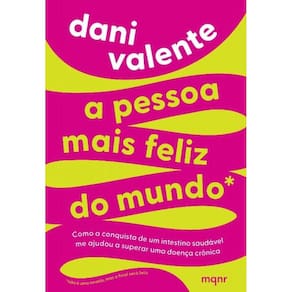 A Pessoas Mais Feliz Do Mundo - Como A Conquista De Um Intestino Saudável Me Ajudou A Superar Uma Do