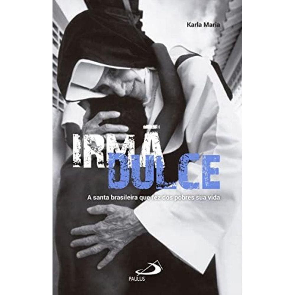 Irmã Dulce - A Santa Brasileira Que Fez Dos Pobres Sua Vida