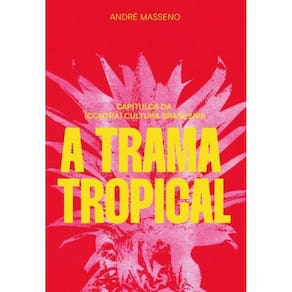 A Trama Tropical - Capítulos Da (Contra)Cultura Brasileira