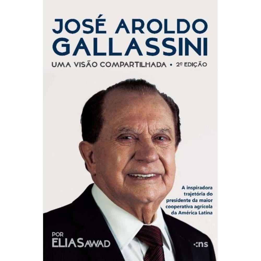 José Aroldo Gallassini: Uma Visão Compartilhada 2ª Ed. A Inspiradora Trajetória Do Presidente Da
