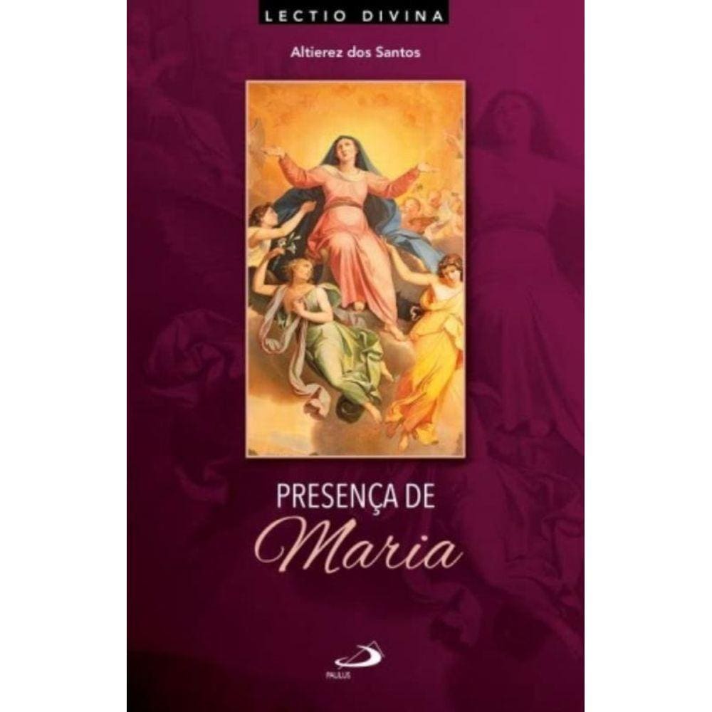 Presença De Maria: Lectio Divina Sobre A Mãe De Jesus