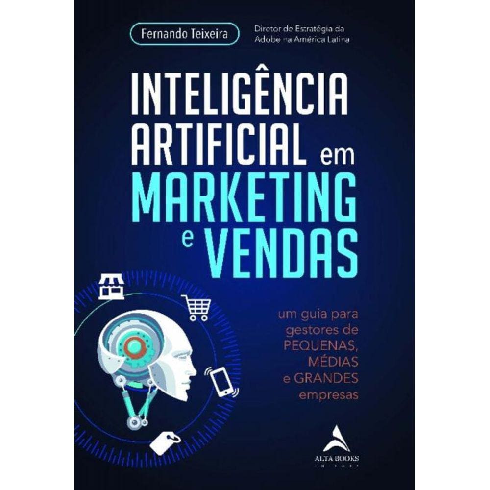 Inteligência Artificial Em Marketing e Vendas: Um Guia Para Gestores De Pequenas, Médias e Grandes E