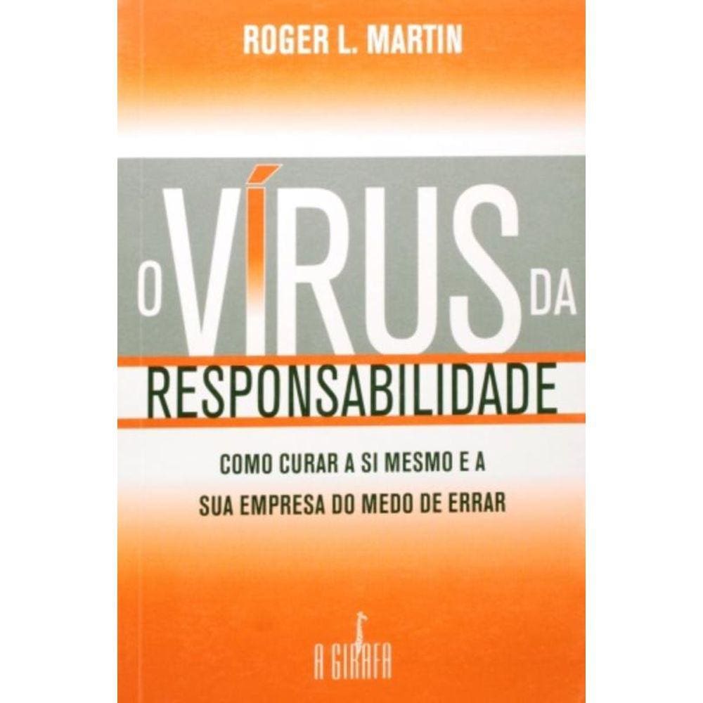 Vírus Da Responsabilidade, O: Como Curar A Si Mesmo A Sua Empresa Do Medo De Errar