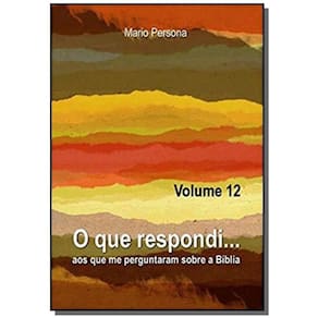 O QUE RESPONDI AOS QUE ME PERGUNTARAM SOBRE A BÍBLIA – VOLUME 09