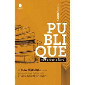 Publique seu próprio livro! - O guia essencial para produzir e publicar um Livro Independente
