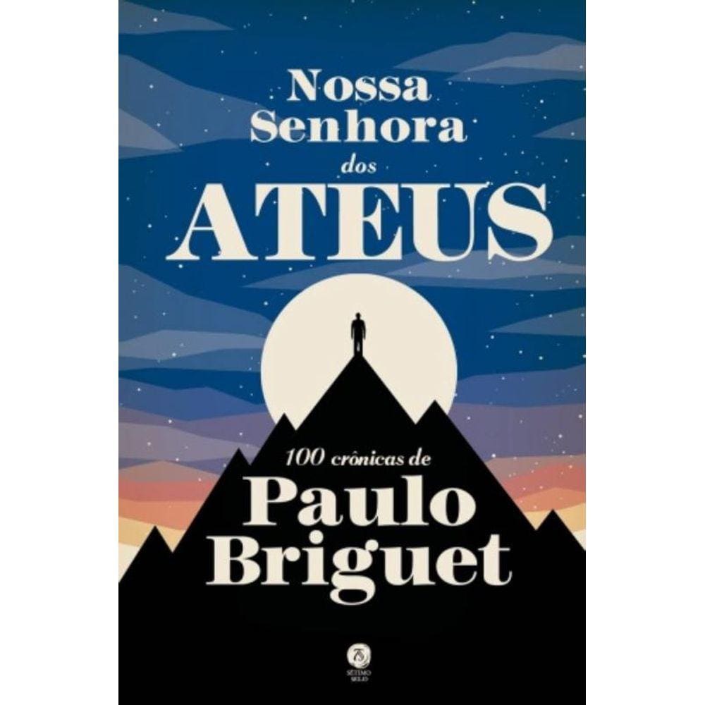 Nossa Senhora Dos Ateus: 100 Cronicas De Paulo Bri