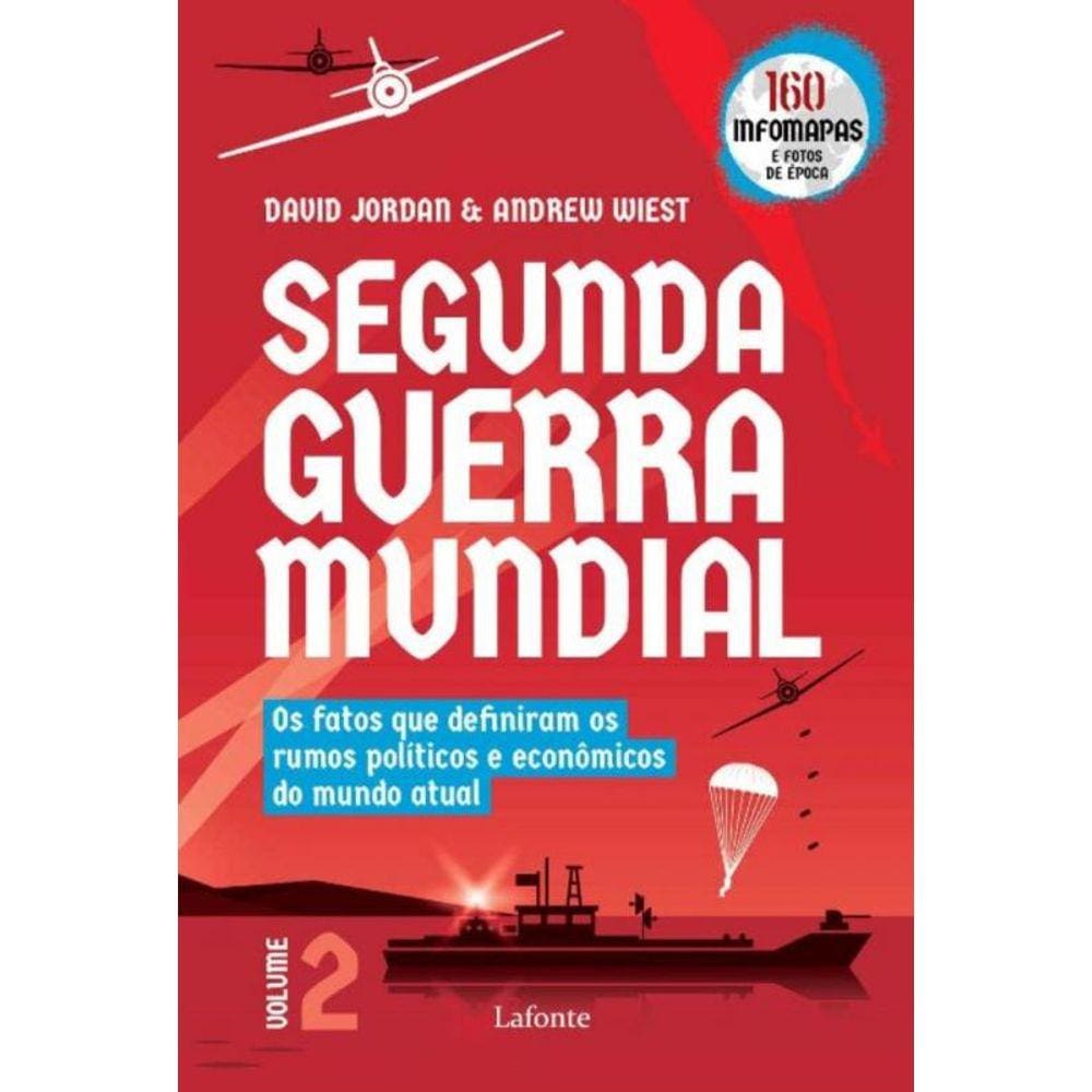 Segunda Guerra Mundial - Vol. 02 - Os Fatos Que Definiram Os Rumos Políticos e Econômicos Do Mundo A