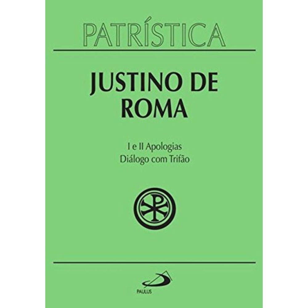 Patrística Vol. 3 - Justino De Roma - I E Ii Apologias - Diálogo Com Trifão