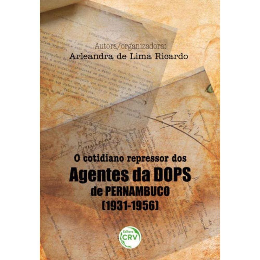 O Cotidiano Repressor Dos Agentes Da Dops De Pernambuco (1931-1956)