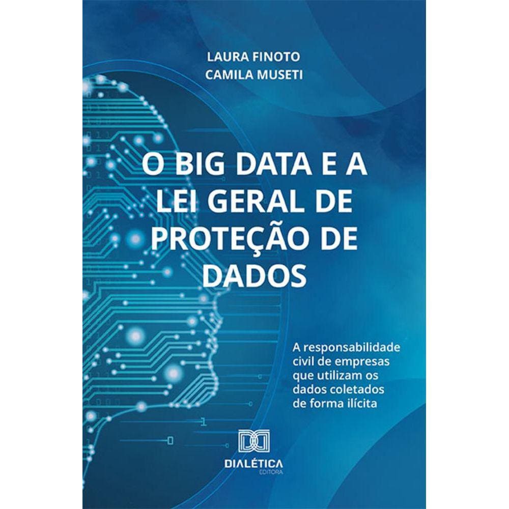 O Big Data e a Lei Geral de Proteção de Dados - A responsabilidade civil de empresas que utilizam os dados coletados de forma ilícita