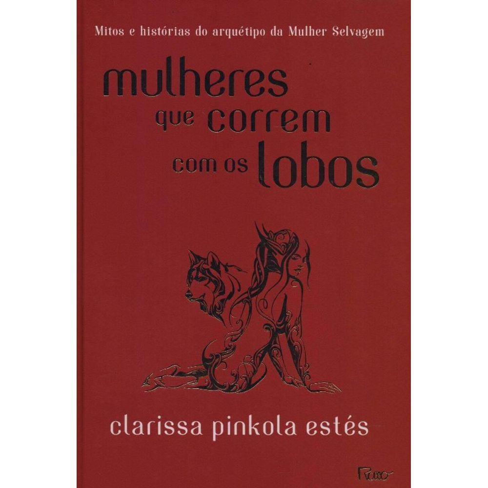 Mulheres Que Correm Com Os Lobos: Mitos E Historias Do Arquetipo Da Mulher