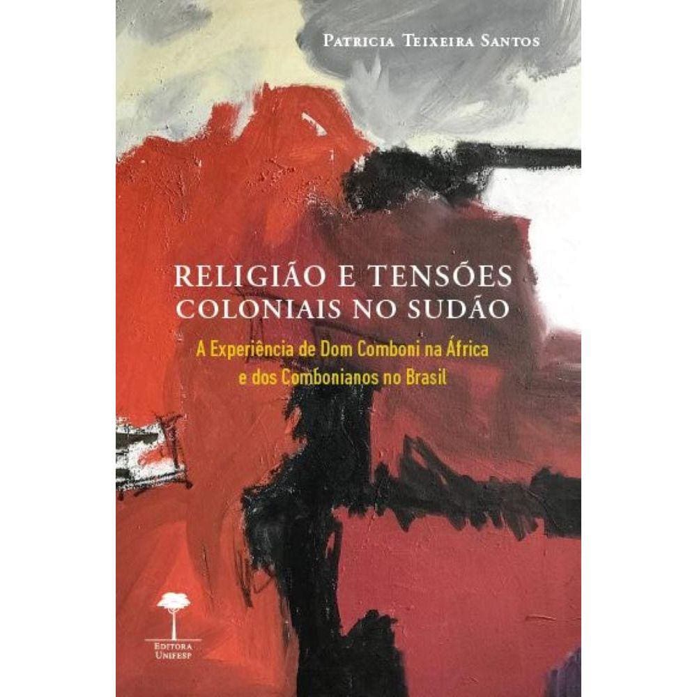 Religião e Tensões Coloniais no Sudão - A Experiência de Dom Comboni na África e dos Combonianos no Brasil