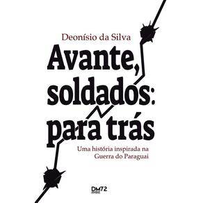 AVANTE, SOLDADOS: PARA TRáS - UMA HISTóRIA INSPIRADA NA GUERRA DO PARAGUAI