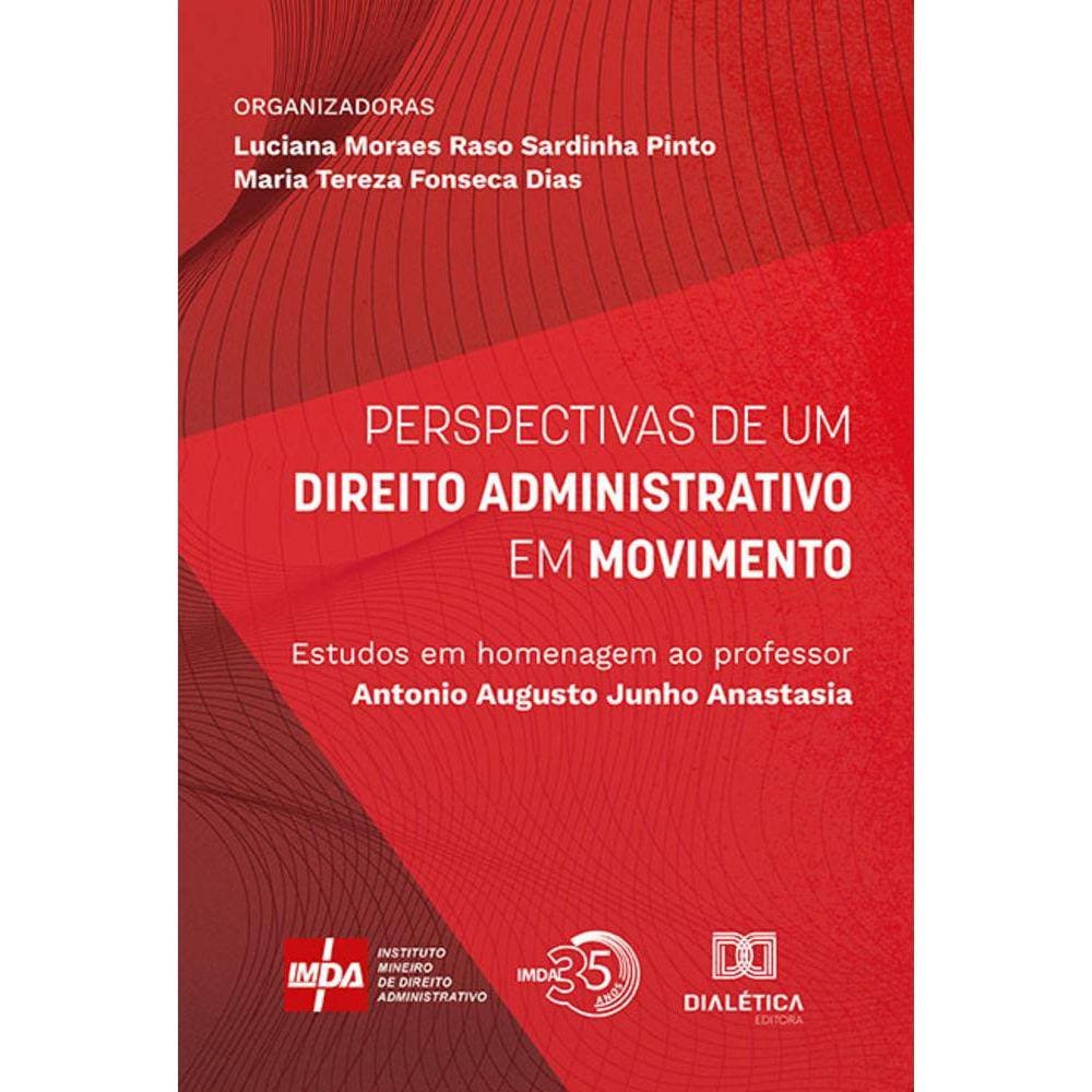 Perspectivas de um Direito Administrativo em movimento - Estudos em homenagem ao professor Antonio Augusto Junho Anastasia