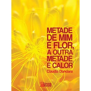 Metade De Mim É Flor, A Outra Metade É Calor