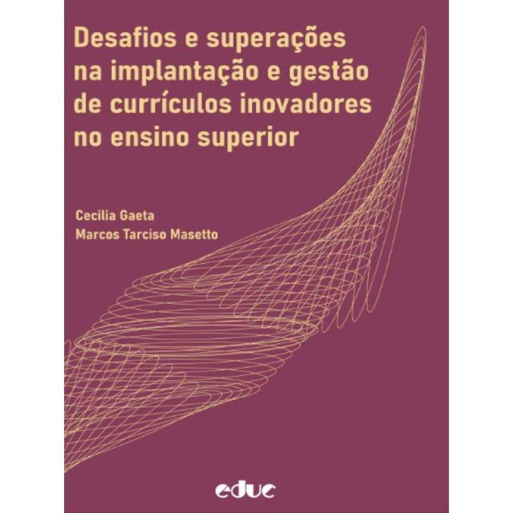 Desafios E Superações Na Implantação E Gestão De Currículos Inovadores No Ensino Superior