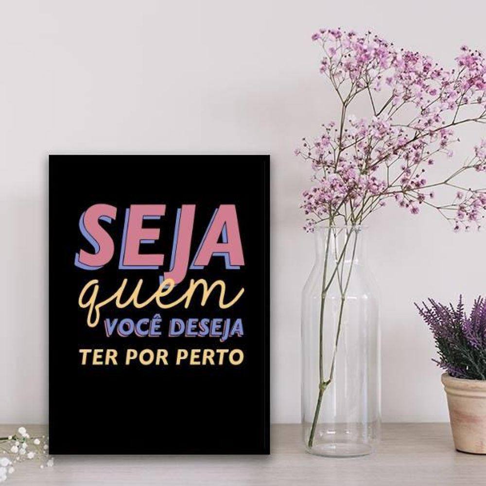 Quadro Seja Quem Você Deseja Ter Por Perto 45X34Cm