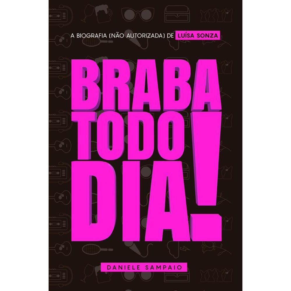 Braba Todo Dia - A biografia não autorizada de Luísa Sonza