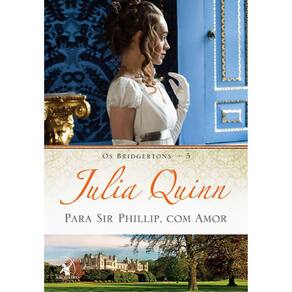 Os Bridgertons - Vol 05 - Para Sir Phillip, Com Amor