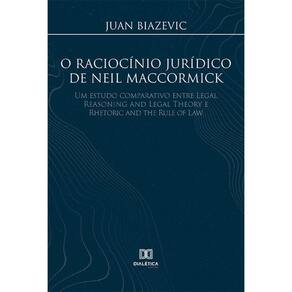 O raciocínio jurídico de Neil MacCormick - Um estudo comparativo entre Legal Reasoning and Legal Theory e Rhetoric and the Rule of Law