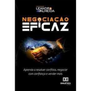 Negociação Eficaz - Aprenda a resolver conflitos, negociar com confiança e vender mais