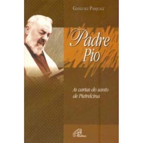 Padre Pio: As Cartas Do Santo De Pietrelcina