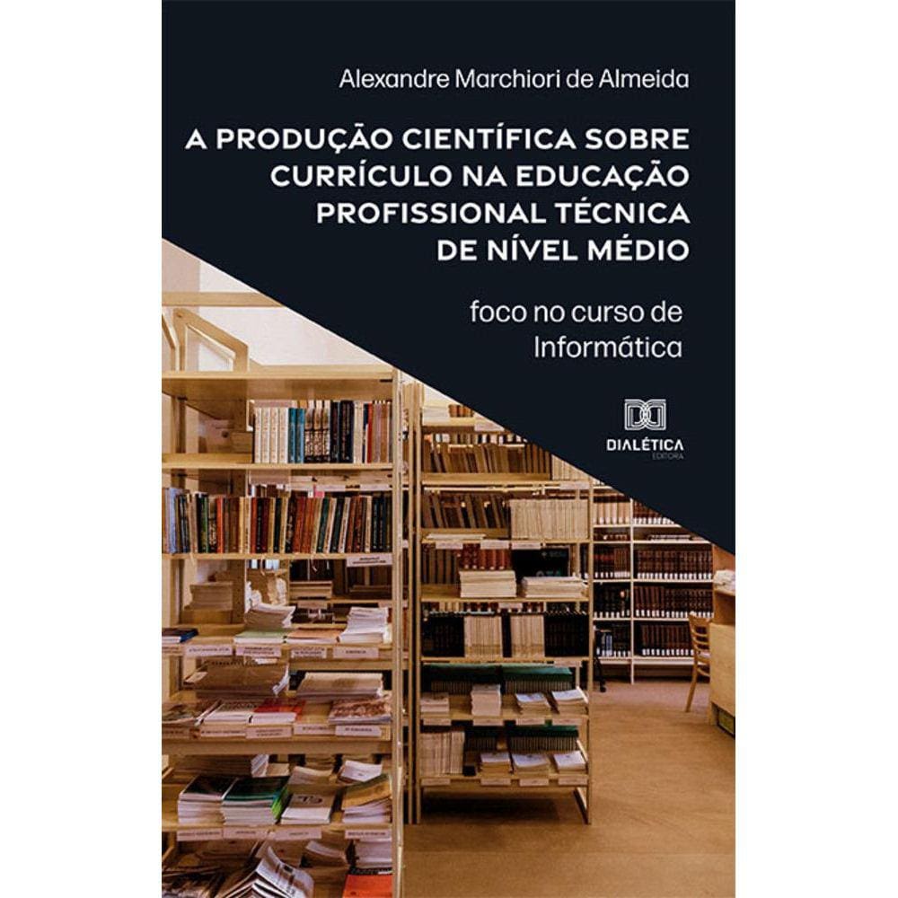 A produção científica sobre currículo na educação profissional técnica de nível médio - Foco no curso de Informática