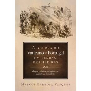 A guerra do Vaticano x Portugal em terras brasileiras: Gaspar, o judeu português que derrotou a inquisição