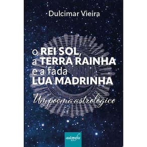 O Rei Sol, a Terra Rainha e a fada Lua madrinha: Um poema astrológico