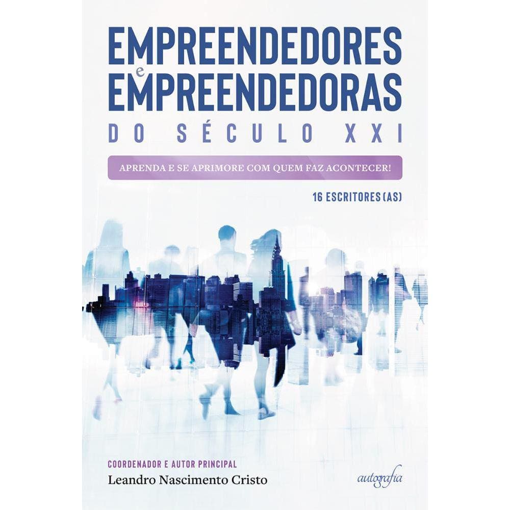 Empreendedores e empreendedoras do século XXI: aprenda e se aprimore com quem faz acontecer!