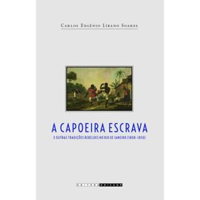 Capoeira Escrava E Outras Tradicoes Rebeldes No Ri
