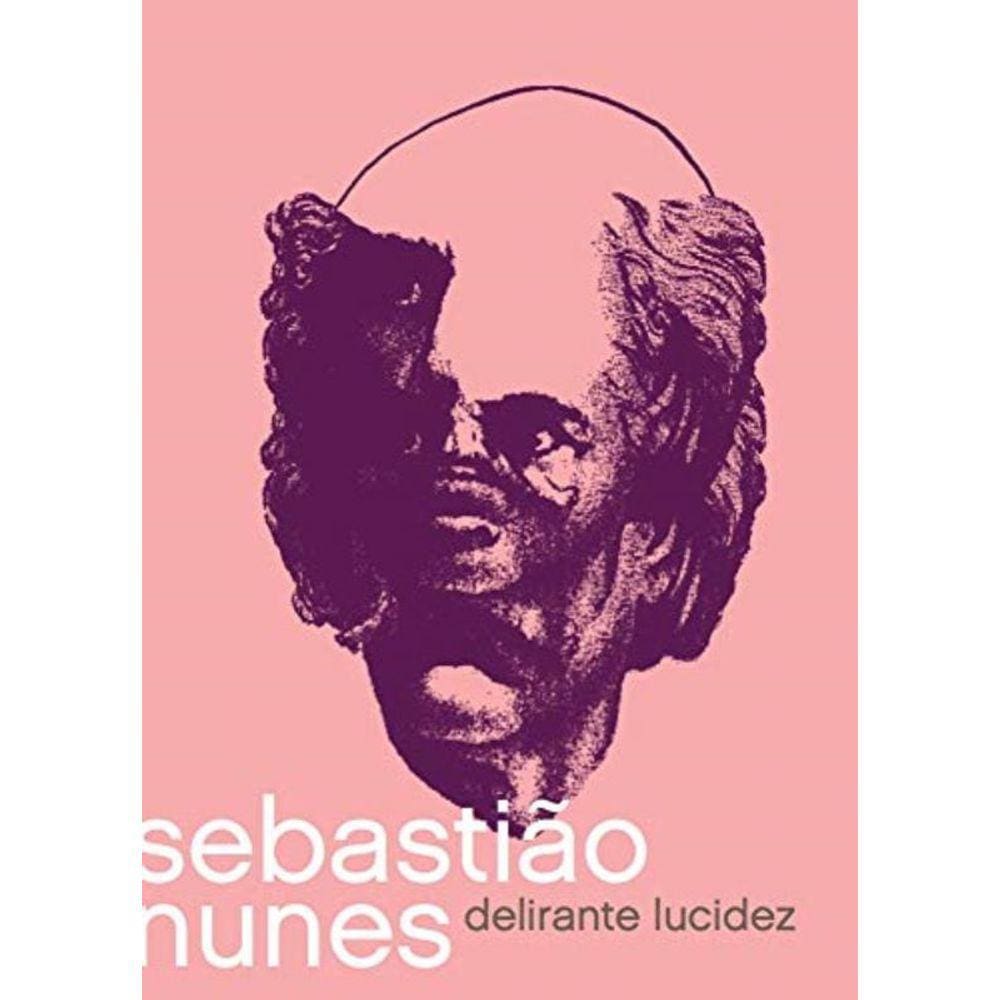 Sebastiao Nunes: Delirante Lucidez
