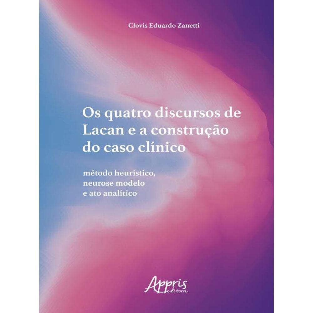Os Quatro Discursos De Lacan E A Construção Do Caso Clínico