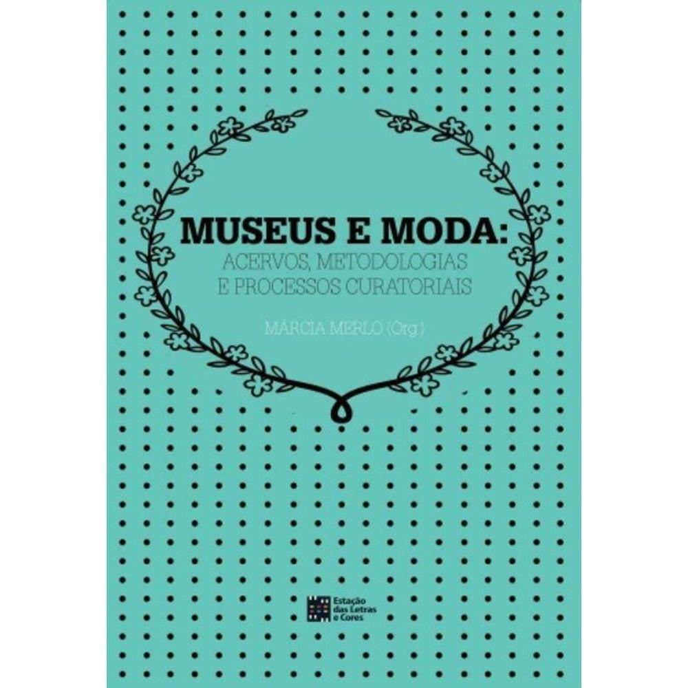 Museus E Moda: Acervos, Metodologia E Processos Cu