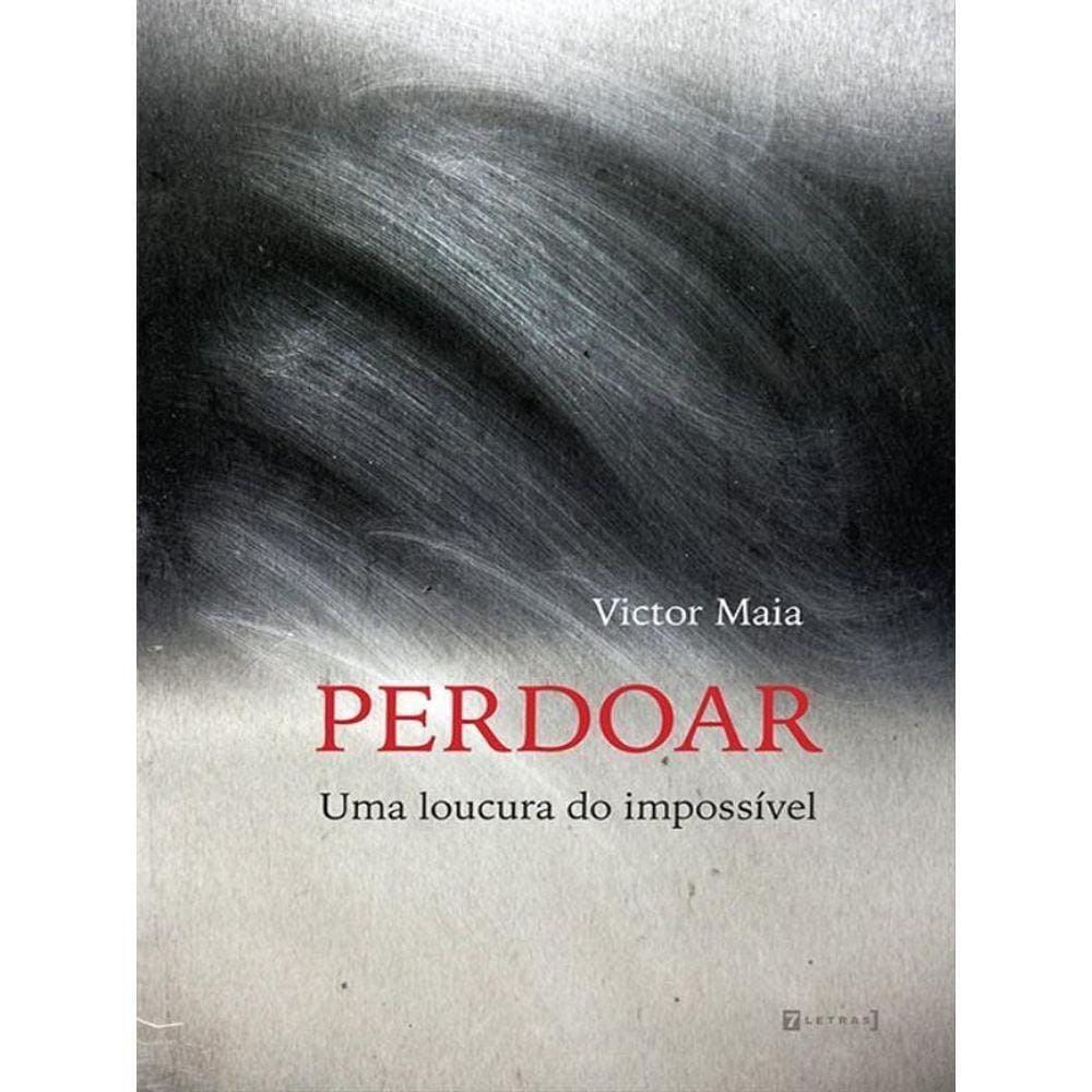 Perdoar: Uma Loucura Do Impossível