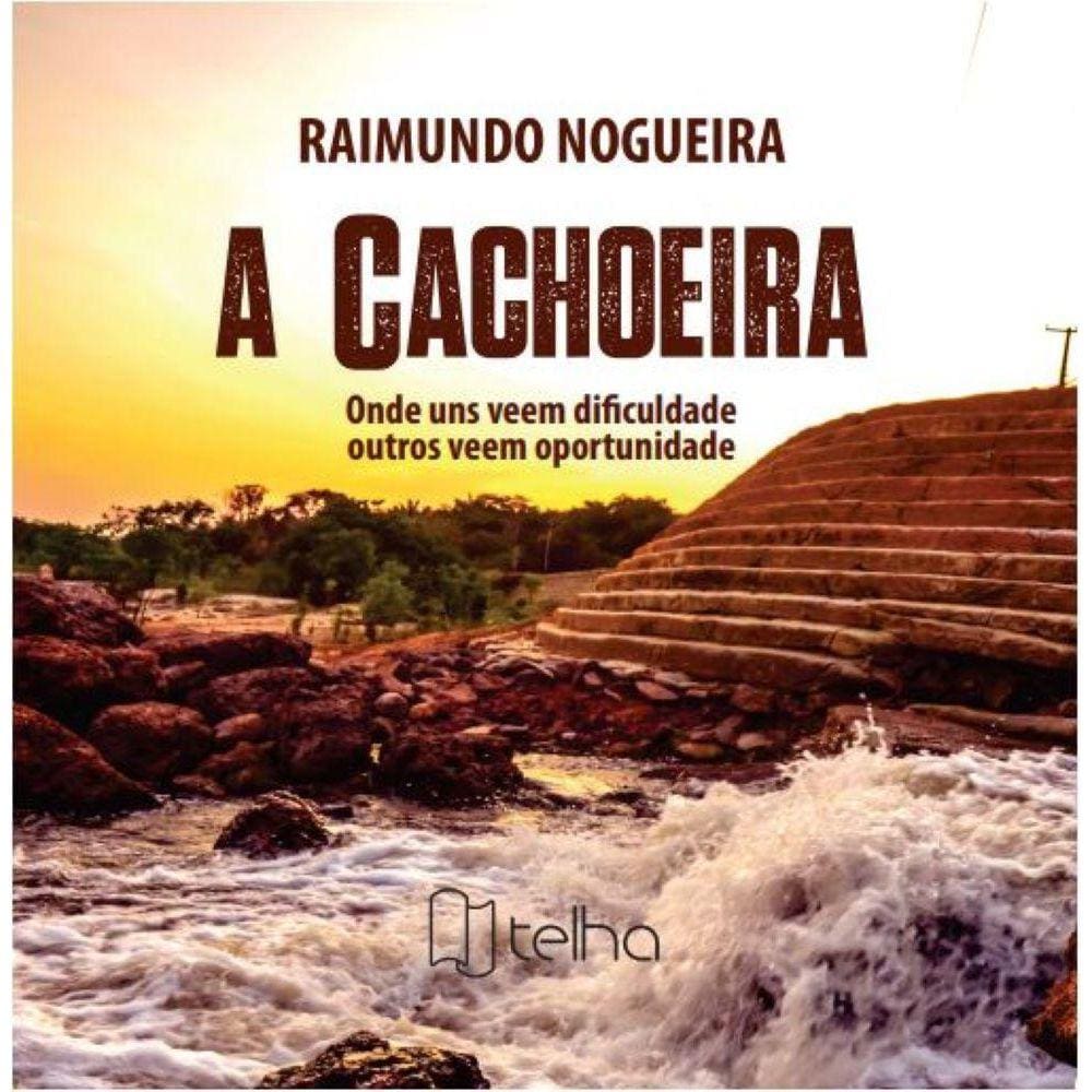 A cachoeira - onde uns veem dificuldade outros veem oportunidade