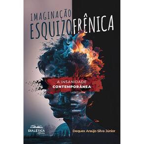 Imaginação esquizofrênica - A insanidade contemporânea