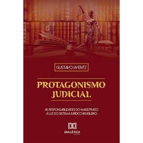 Protagonismo Judicial - As responsabilidades do magistrado à luz do sistema jurídico brasileiro