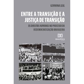 Entre a transição e a justiça de transição - Os direitos humanos no processo da redemocratização brasileira