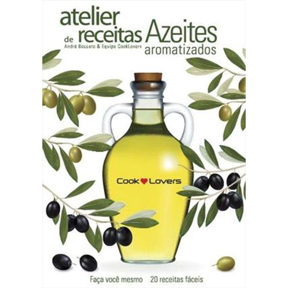 Atelier De Receitas - Azeites Aromatizados - Faca Voce Mesmo - 20 Receitas