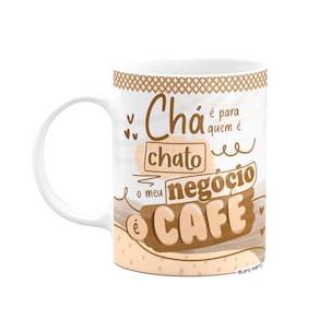 Caneca - Chá é pra chato, meu negócio é café!