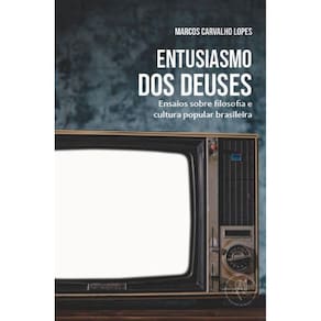 Entusiasmo dos deuses - Ensaios sobre filosofia e cultura popular brasileira