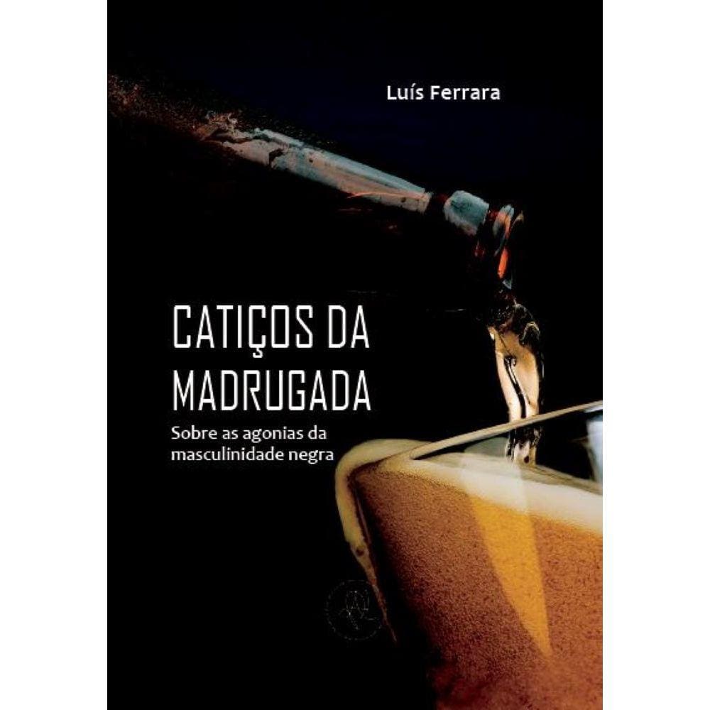 Catiços da madrugada - Sobre as agonias da masculinidade negra