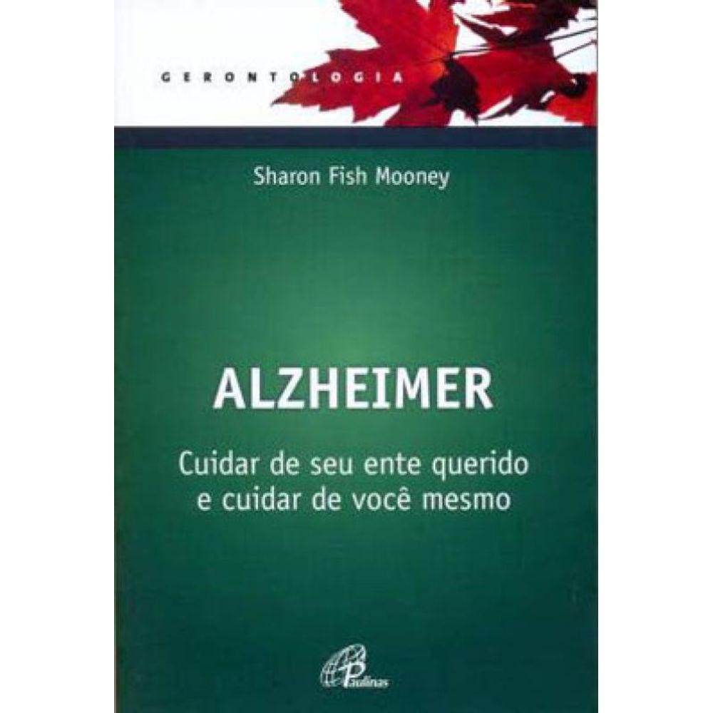 Alzheimer - Cuidar De Seu Ente Querido E Cuidar De Você Mesmo