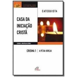 Casa Da Iniciação Cristã: Crisma 1 - Catequista - a Fé Da Igreja