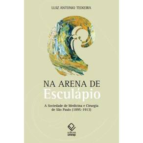 Na arena de esculápio - A sociedade de medicina e cirurgia de São Paulo (1895-1913)