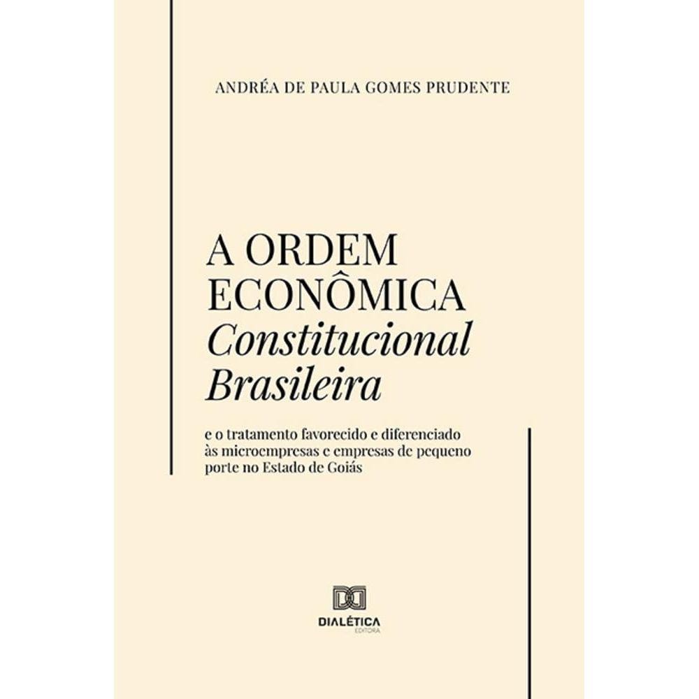 A Ordem Econômica Constitucional Brasileira - E o tratamento favorecido e diferenciado às microempresas e empresas de pequeno porte no Estado de Goiás