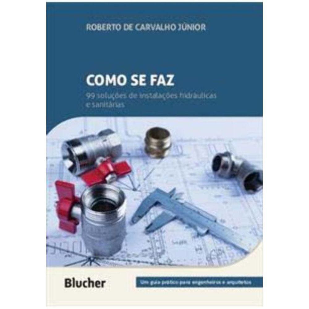 Como Se Faz: 99 Soluções De Instalações Hidráulicas e Sanitárias - Um Guia Prático Para Engenheiros